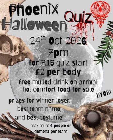 Phoenix Halloween Quiz — 24th Oct 2026, 7pm; 7.15 quiz start; £2 per body; free mulled drink on arrival; hot comfort food for sale; prizes for winner, loser, best team name, and best costume; maximum 6 people or demons per team; BYOB!